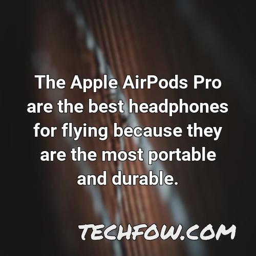 the apple airpods pro are the best headphones for flying because they are the most portable and durable