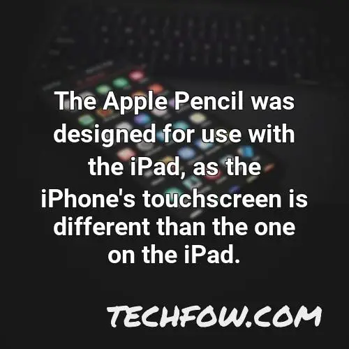 the apple pencil was designed for use with the ipad as the iphone s touchscreen is different than the one on the ipad