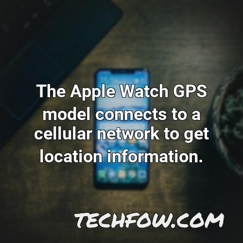 the apple watch gps model connects to a cellular network to get location information