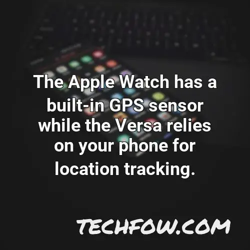 the apple watch has a built in gps sensor while the versa relies on your phone for location tracking