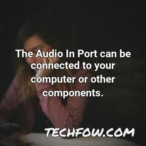 the audio in port can be connected to your computer or other components