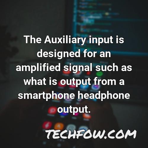the auxiliary input is designed for an amplified signal such as what is output from a smartphone headphone output 2