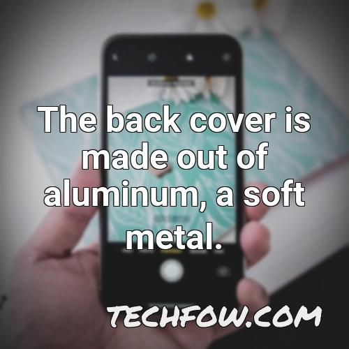 the back cover is made out of aluminum a soft metal