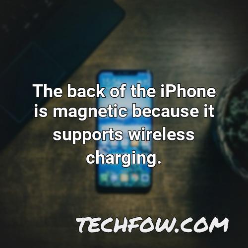 the back of the iphone is magnetic because it supports wireless charging