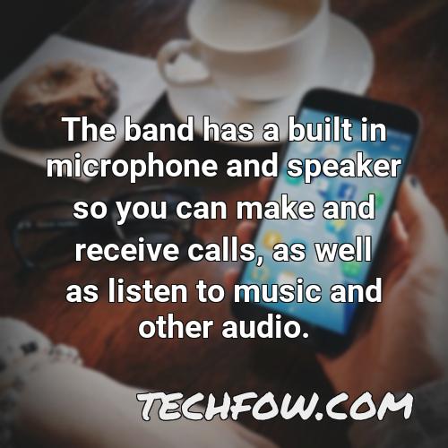 the band has a built in microphone and speaker so you can make and receive calls as well as listen to music and other audio