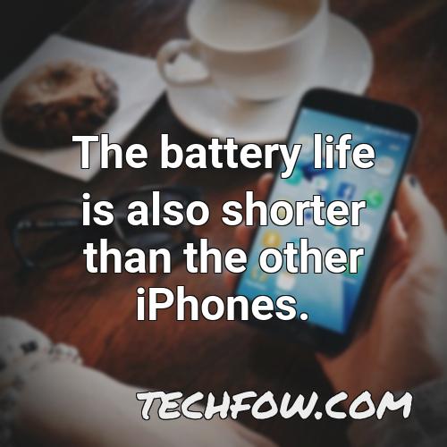 the battery life is also shorter than the other iphones