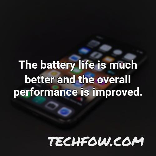 the battery life is much better and the overall performance is improved