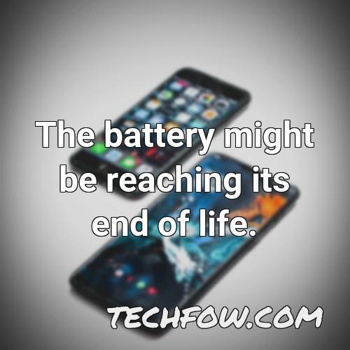 the battery might be reaching its end of life