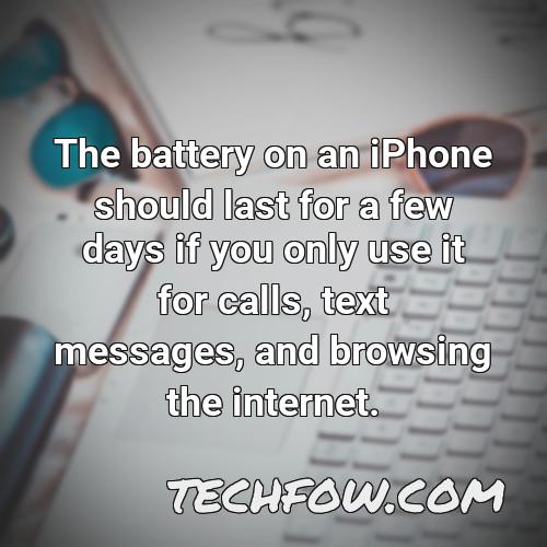 the battery on an iphone should last for a few days if you only use it for calls text messages and browsing the internet