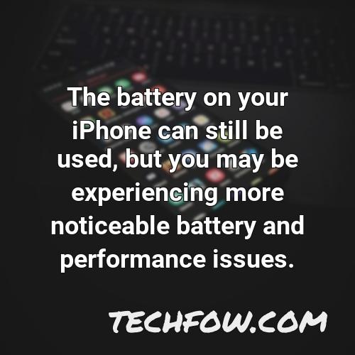 the battery on your iphone can still be used but you may be experiencing more noticeable battery and performance issues