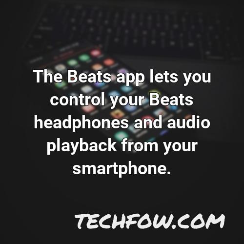 the beats app lets you control your beats headphones and audio playback from your smartphone