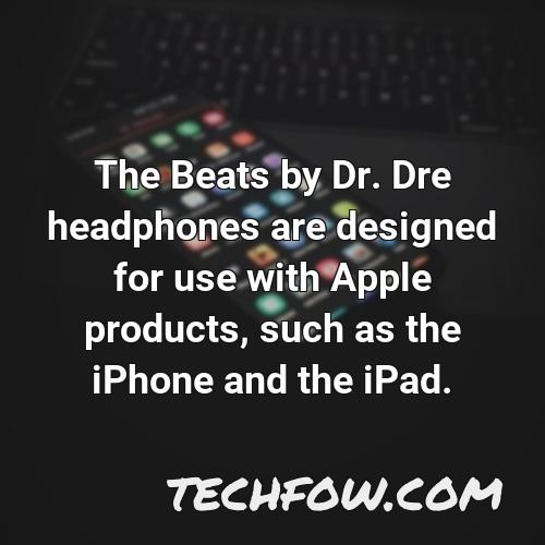 the beats by dr dre headphones are designed for use with apple products such as the iphone and the ipad