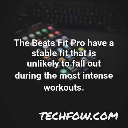 the beats fit pro have a stable fit that is unlikely to fall out during the most intense workouts