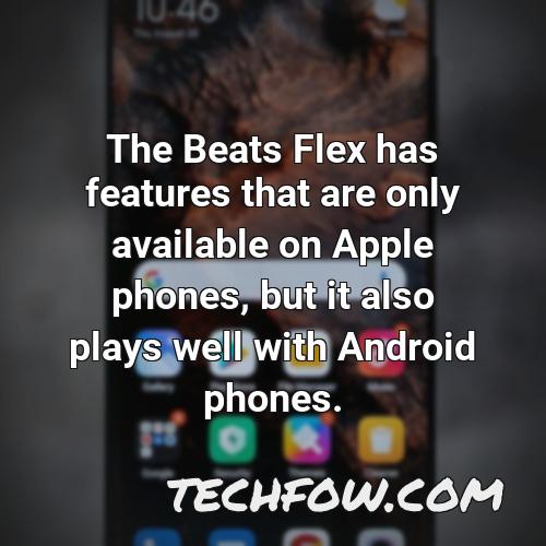 the beats flex has features that are only available on apple phones but it also plays well with android phones