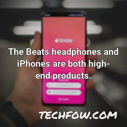 the beats headphones and iphones are both high end products