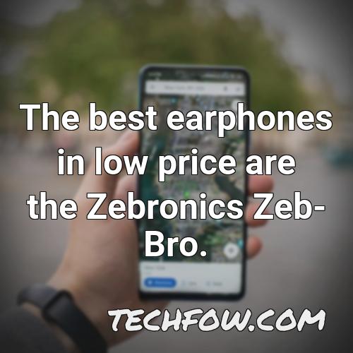 the best earphones in low price are the zebronics zeb bro