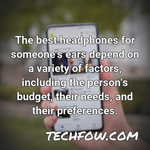 the best headphones for someone s ears depend on a variety of factors including the person s budget their needs and their preferences