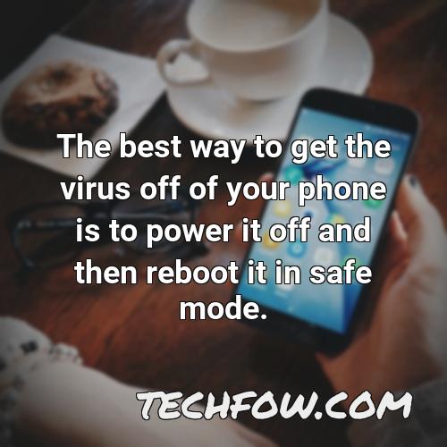 the best way to get the virus off of your phone is to power it off and then reboot it in safe mode