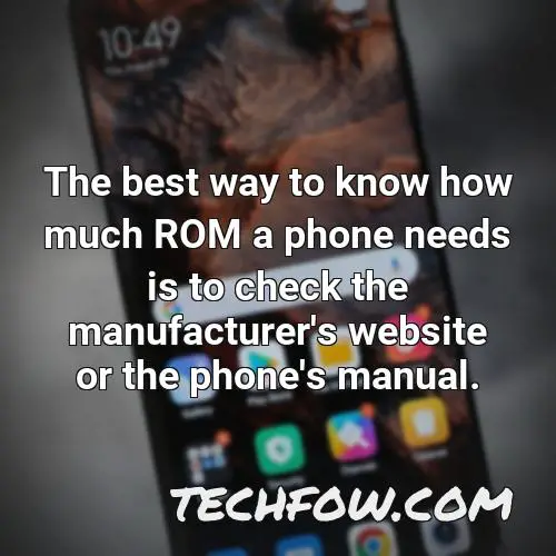 the best way to know how much rom a phone needs is to check the manufacturer s website or the phone s manual