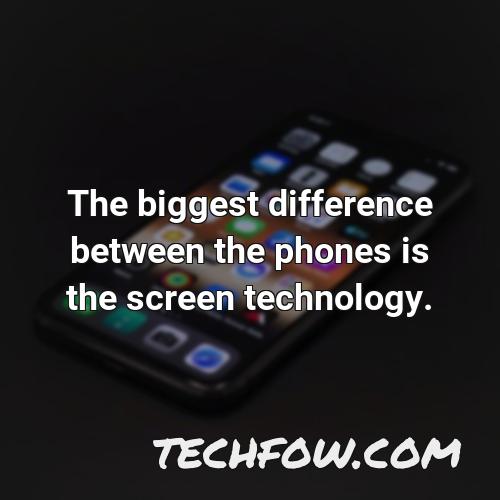 the biggest difference between the phones is the screen technology