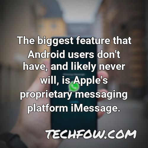 the biggest feature that android users don t have and likely never will is apple s proprietary messaging platform imessage