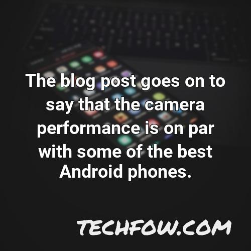 the blog post goes on to say that the camera performance is on par with some of the best android phones