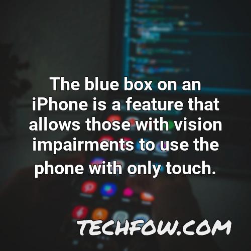 the blue box on an iphone is a feature that allows those with vision impairments to use the phone with only touch