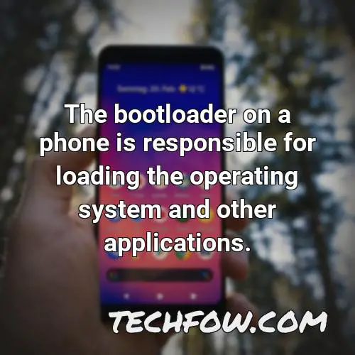 the bootloader on a phone is responsible for loading the operating system and other applications