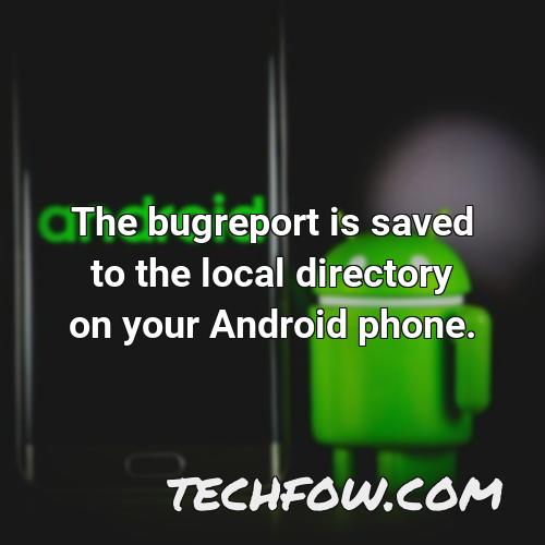 the bugreport is saved to the local directory on your android phone