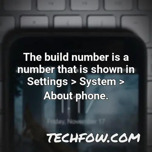 the build number is a number that is shown in settings system about phone