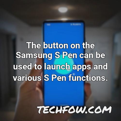 the button on the samsung s pen can be used to launch apps and various s pen functions