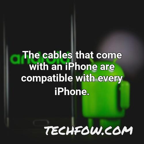 the cables that come with an iphone are compatible with every iphone