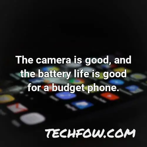 the camera is good and the battery life is good for a budget phone