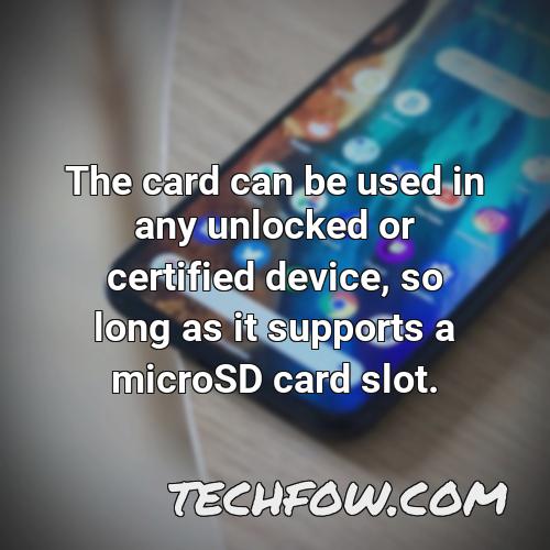 the card can be used in any unlocked or certified device so long as it supports a microsd card slot