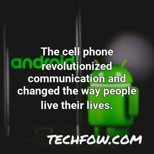 the cell phone revolutionized communication and changed the way people live their lives