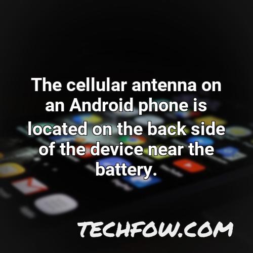 the cellular antenna on an android phone is located on the back side of the device near the battery