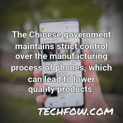 the chinese government maintains strict control over the manufacturing process of phones which can lead to lower quality products