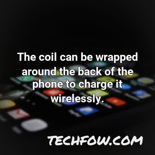the coil can be wrapped around the back of the phone to charge it wirelessly