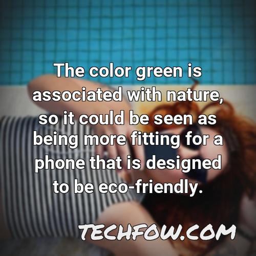 the color green is associated with nature so it could be seen as being more fitting for a phone that is designed to be eco friendly