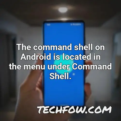 the command shell on android is located in the menu under command shell