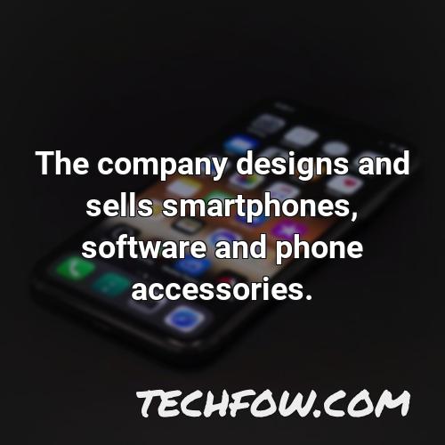 the company designs and sells smartphones software and phone accessories