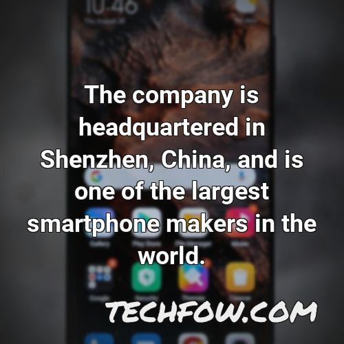 the company is headquartered in shenzhen china and is one of the largest smartphone makers in the world