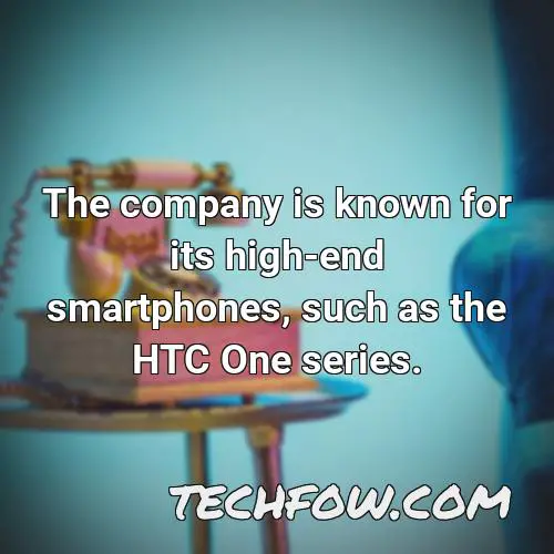 the company is known for its high end smartphones such as the htc one series