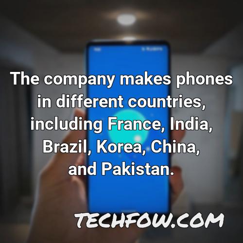 the company makes phones in different countries including france india brazil korea china and pakistan