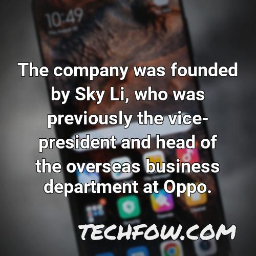 the company was founded by sky li who was previously the vice president and head of the overseas business department at oppo