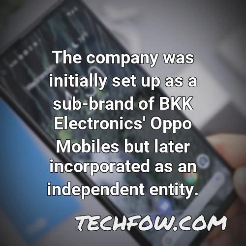 the company was initially set up as a sub brand of bkk electronics oppo mobiles but later incorporated as an independent entity 1