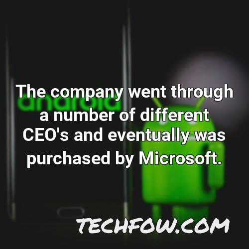 the company went through a number of different ceo s and eventually was purchased by microsoft