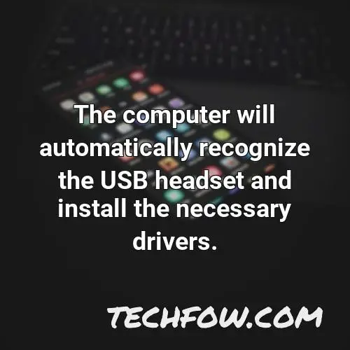 the computer will automatically recognize the usb headset and install the necessary drivers