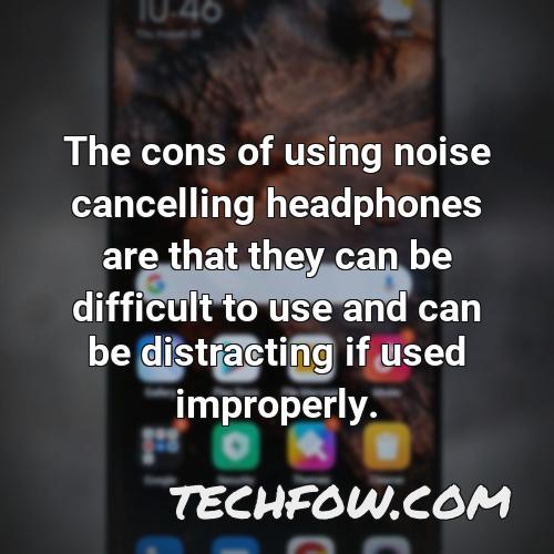 the cons of using noise cancelling headphones are that they can be difficult to use and can be distracting if used improperly