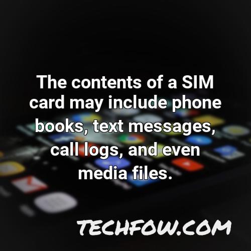 the contents of a sim card may include phone books text messages call logs and even media files
